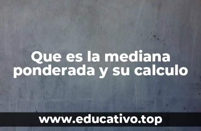 Que es la mediana ponderada y su calculo