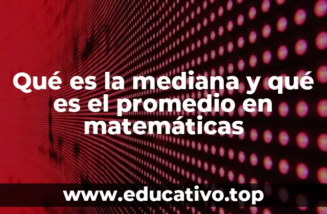 Qué es la mediana y qué es el promedio en matemáticas