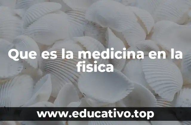 Que es la medicina en la fisica