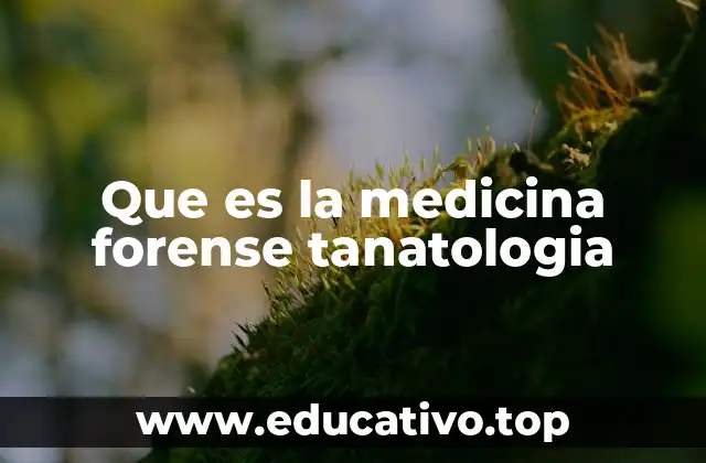 Que es la medicina forense tanatologia