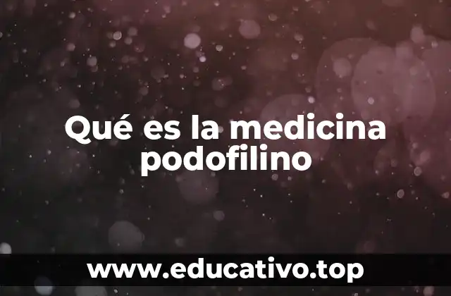 Qué es la medicina podofilino