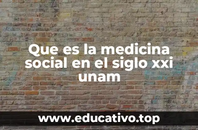 Que es la medicina social en el siglo xxi unam