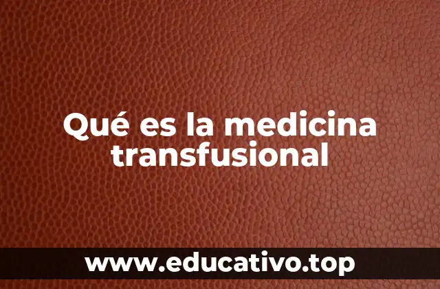Qué es la medicina transfusional