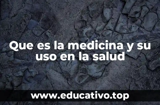 Que es la medicina y su uso en la salud
