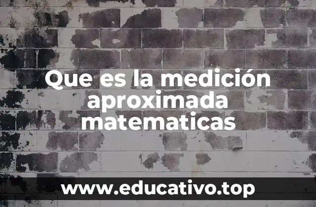 Que es la medición aproximada matematicas
