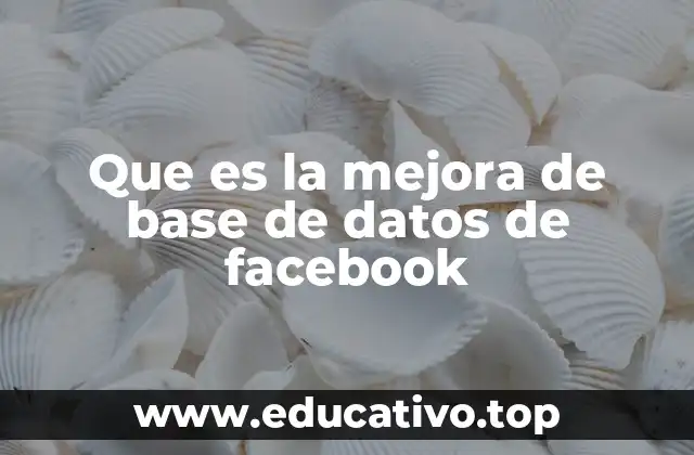 Que es la mejora de base de datos de facebook