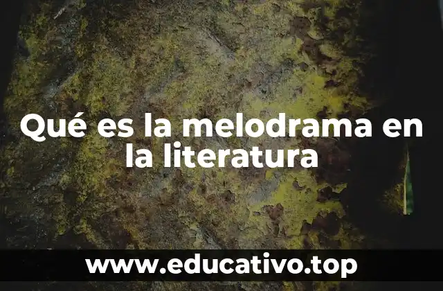 Qué es la melodrama en la literatura