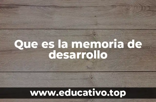 Que es la memoria de desarrollo