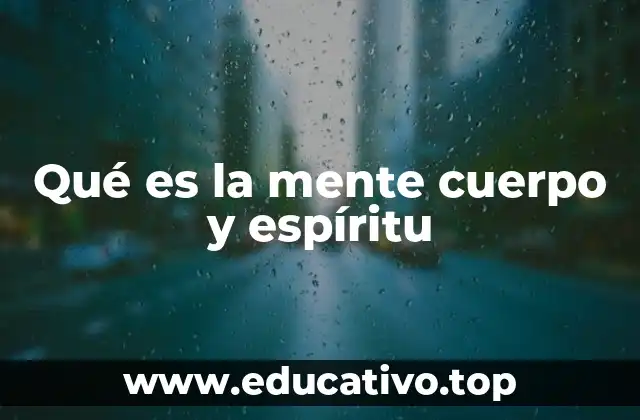 Qué es la mente cuerpo y espíritu