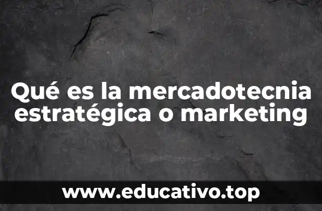 Qué es la mercadotecnia estratégica o marketing