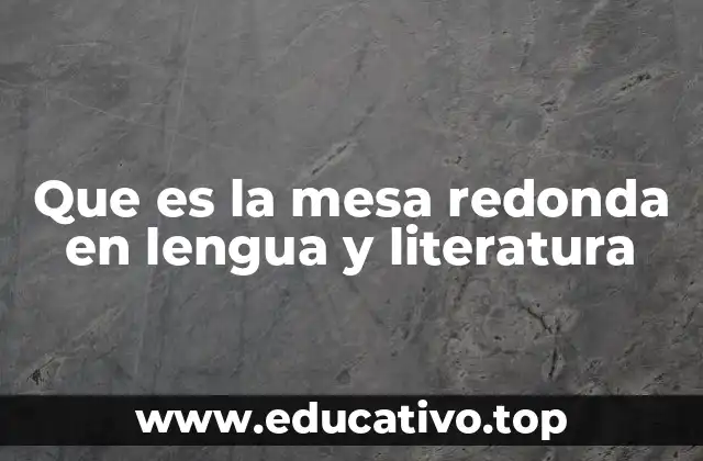 Que es la mesa redonda en lengua y literatura