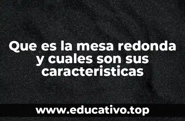 Que es la mesa redonda y cuales son sus caracteristicas