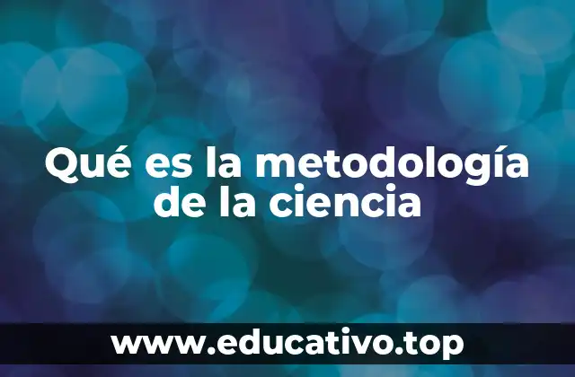Qué es la metodología de la ciencia