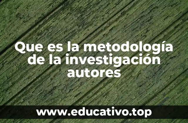 Que es la metodología de la investigación autores
