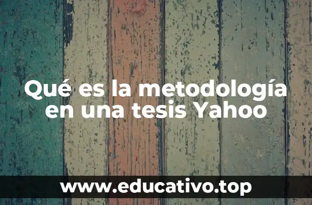 Qué es la metodología en una tesis Yahoo