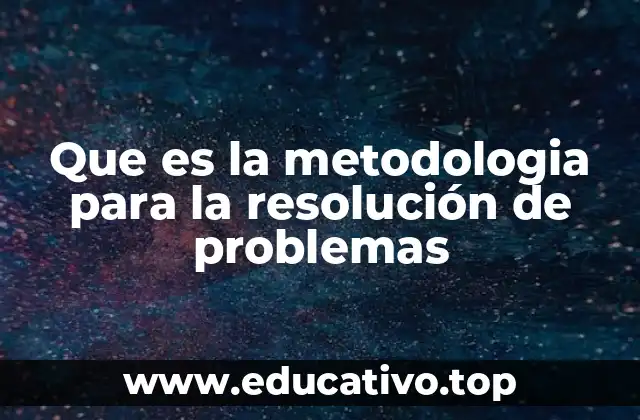 Que es la metodologia para la resolución de problemas