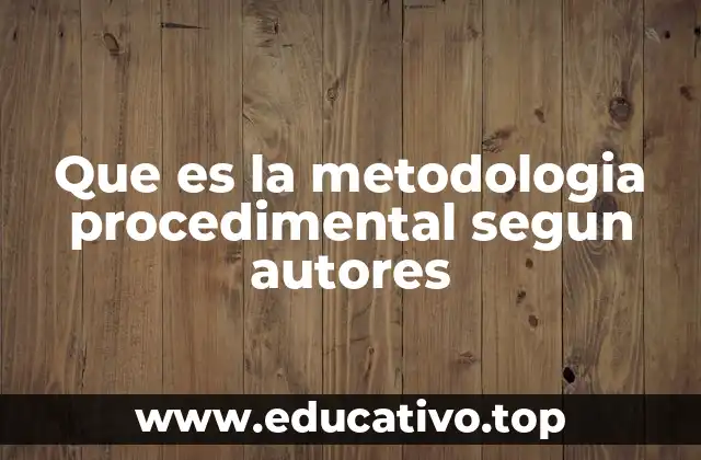Que es la metodologia procedimental segun autores