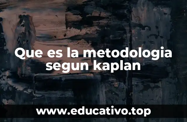 Que es la metodologia segun kaplan