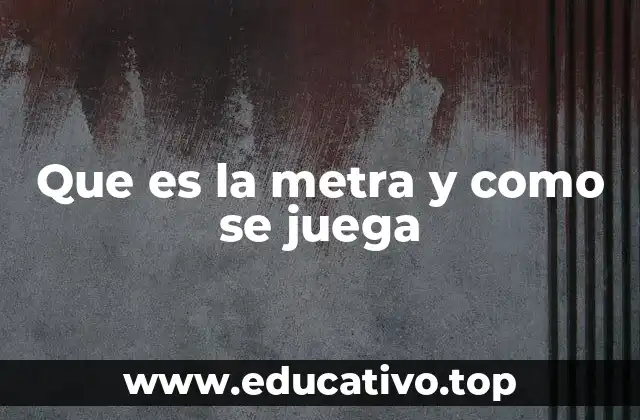Que es la metra y como se juega