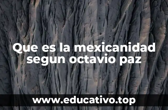 Que es la mexicanidad segun octavio paz