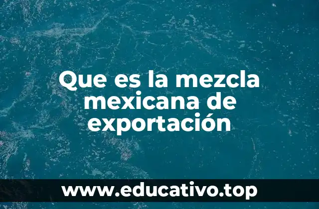 Que es la mezcla mexicana de exportación