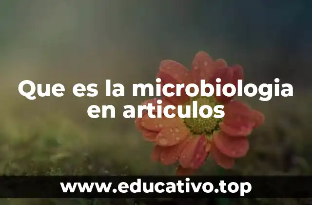 Que es la microbiologia en articulos