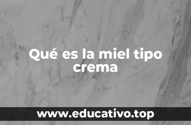 Qué es la miel tipo crema