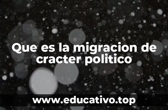 Que es la migracion de cracter politico
