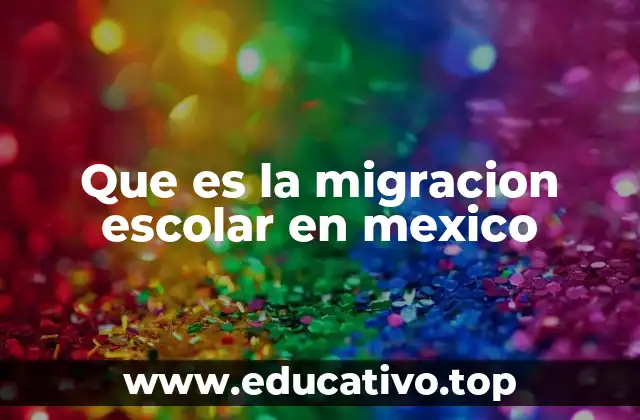 Que es la migracion escolar en mexico