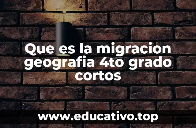 Que es la migracion geografia 4to grado cortos