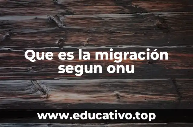 Que es la migración segun onu