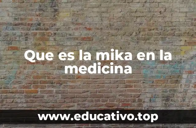 Que es la mika en la medicina