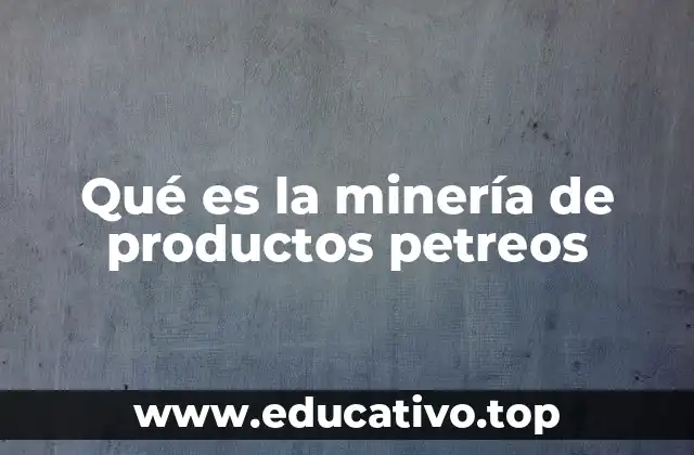 Qué es la minería de productos petreos