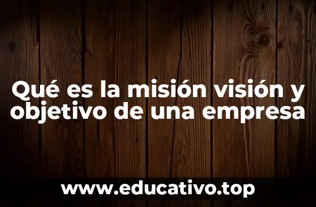 Qué es la misión visión y objetivo de una empresa