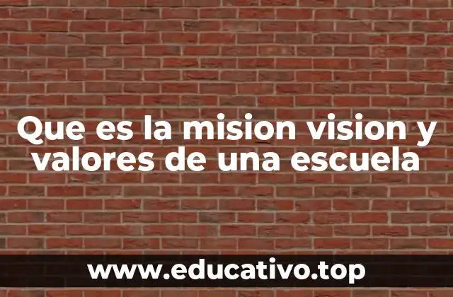 Que es la mision vision y valores de una escuela