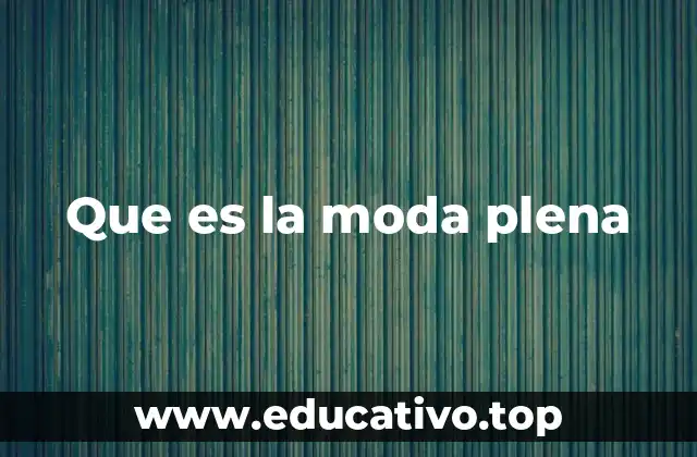 Que es la moda plena