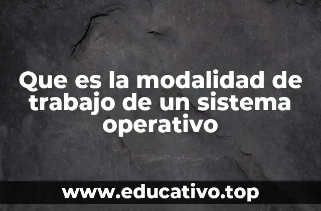 Que es la modalidad de trabajo de un sistema operativo