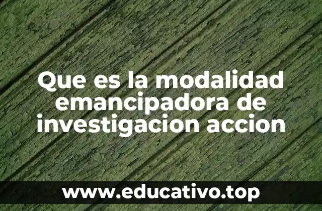 Que es la modalidad emancipadora de investigacion accion