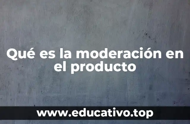 Qué es la moderación en el producto