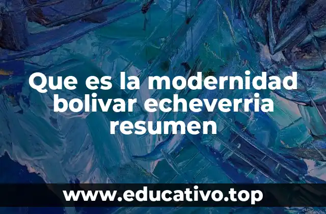 Que es la modernidad bolivar echeverria resumen