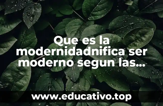 Que es la modernidadnifica ser moderno segun las modas