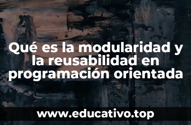 Qué es la modularidad y la reusabilidad en programación orientada