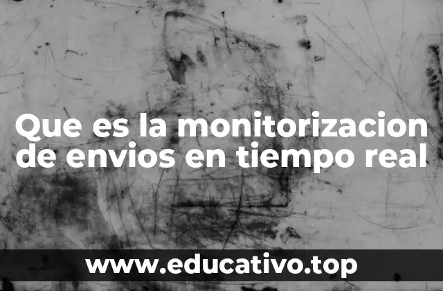Que es la monitorizacion de envios en tiempo real