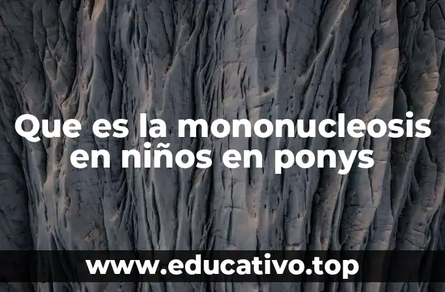 Que es la mononucleosis en niños en ponys