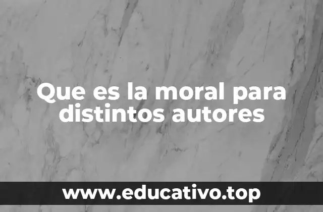 Que es la moral para distintos autores