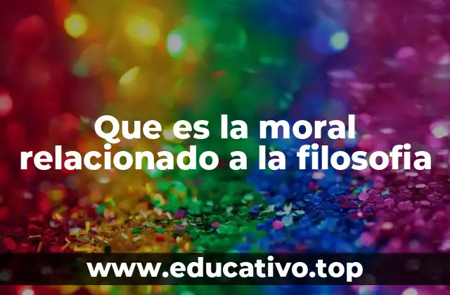 Que es la moral relacionado a la filosofia