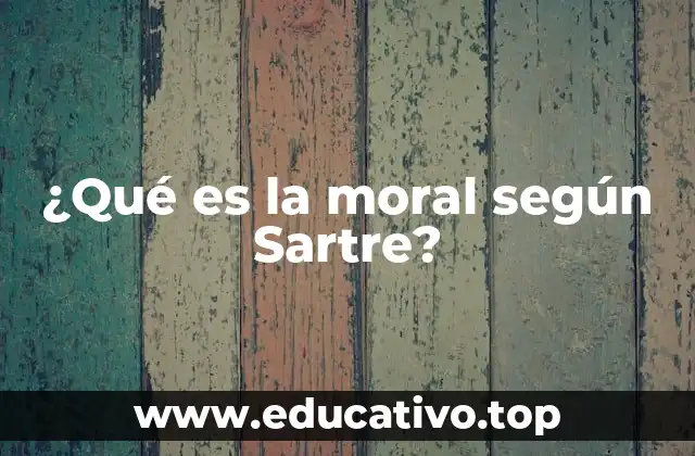 ¿Qué es la moral según Sartre?