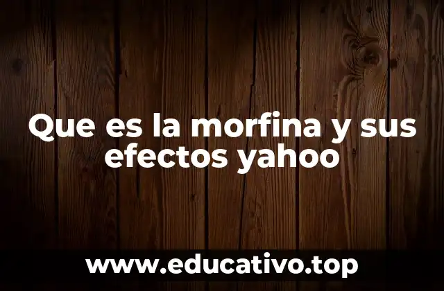 Que es la morfina y sus efectos yahoo