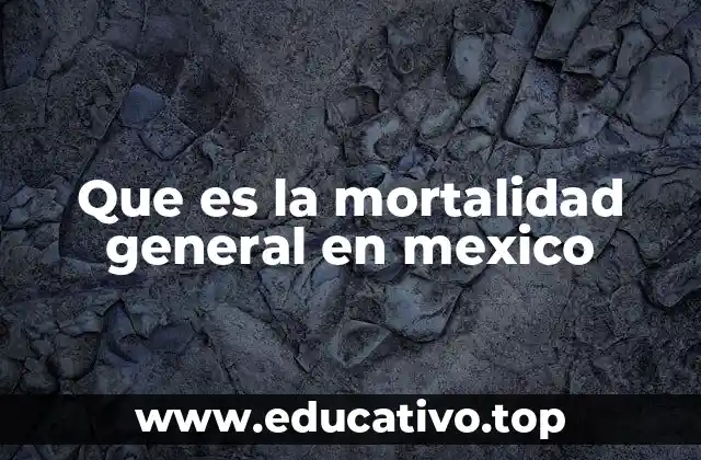 Que es la mortalidad general en mexico