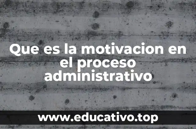 Que es la motivacion en el proceso administrativo